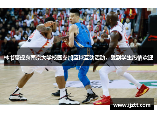 林书豪现身南京大学校园参加篮球互动活动，受到学生热情欢迎