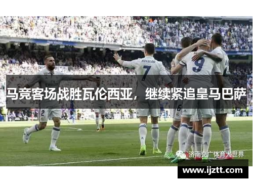 马竞客场战胜瓦伦西亚，继续紧追皇马巴萨
