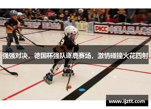 强强对决，德国杯强队逐鹿赛场，激情碰撞火花四射