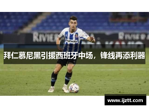 拜仁慕尼黑引援西班牙中场，锋线再添利器