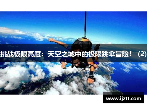 挑战极限高度：天空之城中的极限跳伞冒险！ (2)