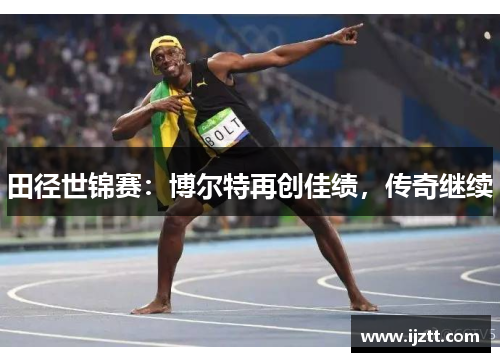 田径世锦赛：博尔特再创佳绩，传奇继续